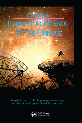 Journeys to the Ends of the Universe: A guided tour of the beginnings and endings of planets, stars, galaxies and the universe - Kitchin, C.R.