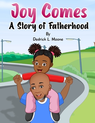 Joy Comes: A Story of Fatherhood - Moone, Haelee P (Editor), and Moone, Dedrick L