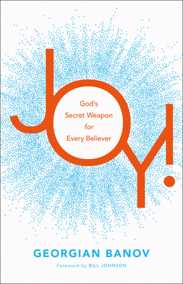 Joy!: God's Secret Weapon for Every Believer - Banov, Georgian, and Johnson, Bill (Foreword by)