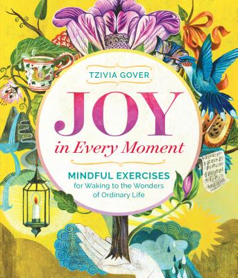 Joy in Every Moment: Mindful Exercises for Waking to the Wonders of Ordinary Life - Gover, Tzivia