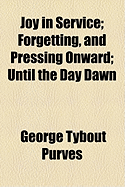 Joy in Service; Forgetting, and Pressing Onward; Until the Day Dawn