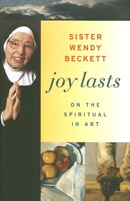 Joy Lasts: On the Spiritual in Art - Beckett, Wendy, Sr.