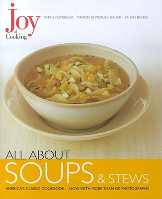 Joy of Cooking: All about Soups and Stews - Rombauer, Irma S, and Becker, Ethan, and Becker, Marion Rombauer