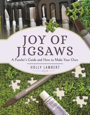 Joy of Jigsaws: A Puzzler's Guide and How to Make Your Own - Lambert, Holly