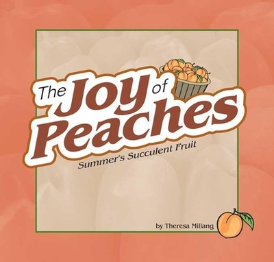 Joy of Peaches: Summer's Succulent Fruit - Millang, Theresa (Compiled by)