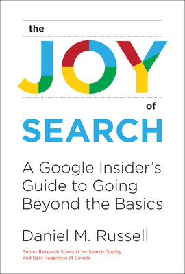 Joy of Search: A Google Insider's Guide to Going Beyond the Basics - Russell, Daniel M
