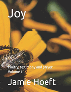 Joy: Poetry, testimony and prayer: Volume 1