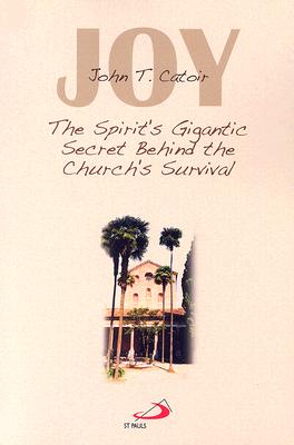 Joy: The Spirit's Gigantic Secret Behind the Church's Survival - Catoir, John T