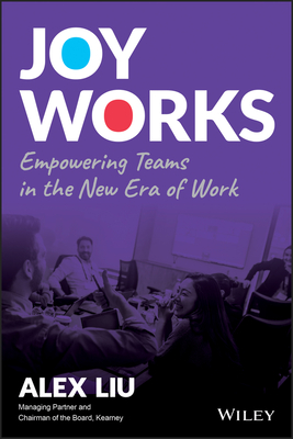 Joy Works: Empowering Teams in the New Era of Work - Liu, Alex