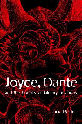 Joyce, Dante, and the Poetics of Literary Relations - Boldrini, Lucia, Dr.