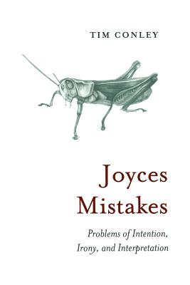 Joyces Mistakes: Problems of Intention, Irony, and Interpretation - Conley, Tim