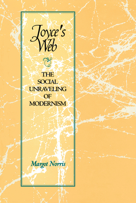 Joyce's Web: The Social Unraveling of Modernism - Norris, Margot, Professor
