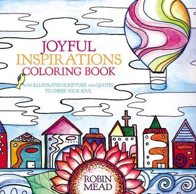 Joyful Inspirations Coloring Book: With Illustrated Scripture and Quotes to Cheer Your Soul - Mead, Robin