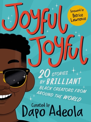 Joyful, Joyful: 20 Stories by BRILLIANT Black Creators from Around the World - Adeola, Dapo (Editor), and Lawrence, Patrice (Foreword by)