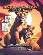 Joyful Mother's Day Coloring Book: Animal Kingdom-Mother and child Coloring Book. Fun Designs for Kids to Celebrate Mom!
