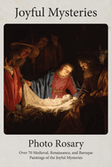 Joyful Mysteries Photo Rosary: Pray the Rosary with over 70 Renaissance and Baroque Paintings