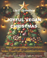 Joyful Vegan Christmas: Vegan Gluten and Sugar Free Holiday Menus, Finger Foods, Cocktails and Infusions