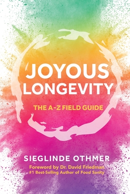 Joyous Longevity: The A-Z Field Guide - Othmer, Sieglinde