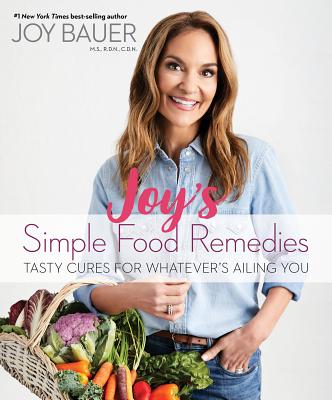 Joy's Simple Food Remedies: Tasty Cures for Whatever's Ailing You - Bauer, Joy, M.S., R.D.