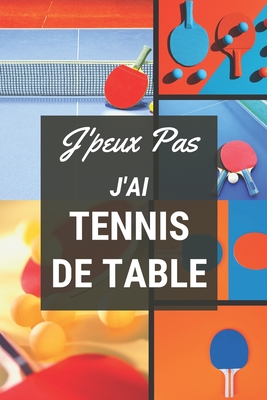 J'peux pas j'ai Tennis de Table: Carnet de notes pour sportif / sportive passionn(e) - 124 pages lignes - format 15,24 x 22,89 cm - Editions, Mon Sport Ma Passion