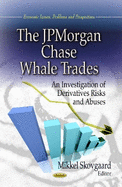 JPMorgan Chase Whale Trades: An Investigation of Derivatives Risks & Abuses