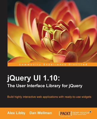 jQuery UI 1.10: The User Interface Library for jQuery - Libby, Alex, and Wellman, Dan