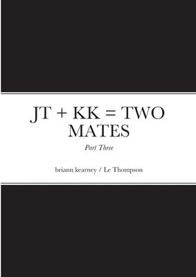 JT + KK = TWO MATES - Part Three: Jack Thompson & Kevin Kearney - Kearney, Briann, and Thompson, Le