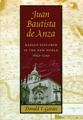 Juan Bautista de Anza: Basque Explorer in the New World, 1693-1740 - Garate, Donald T