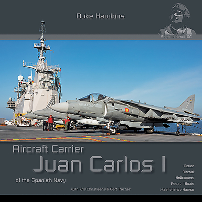 Juan Carlos I - Spanish Aircraft Carrier: Aircraft Carrier in Detail - Pied, Robert, and Deboeck, Nicolas, and Christiaens, Kris (Photographer)