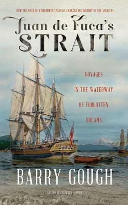 Juan de Fuca's Strait: Voyages in the Waterway of Forgotten Dreams - Gough, Barry