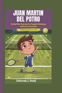 Juan Martin del Potro: The Boy Who Overcame the Toughest Challenges to Become a Champion (A Biography Book For Kids)