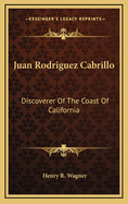 Juan Rodriguez Cabrillo: Discoverer of the Coast of California