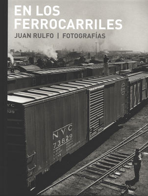 Juan Rulfo: En Los Ferrocarriles - Rulfo, Juan (Photographer)