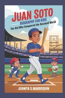 Juan Soto biography for kids: The kid who conquered the baseball world - S Marroquin, Juanita