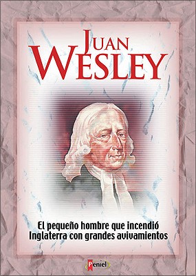 Juan Wesley: El Pequeno Hombre Que Incendio Inglaterra Con Grandes Avivamientos - Miller, Basil