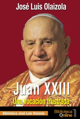 Juan XXIII. Una vocaci?n frustrada - Bibliotecaonline (Editor), and Olaizola, Jos? Luis