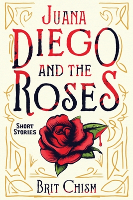 Juana Diego and the Roses--Short Stories - Bird, Tracy Lee (Editor), and Taylor, Lynn (Editor), and Chism, Brit