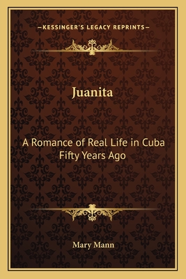 Juanita: A Romance of Real Life in Cuba Fifty Years Ago - Mann, Mary