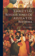 Juarez y Las Revoluciones de Ayutla y de Reforma
