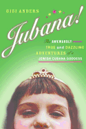 Jubana!: The Awkwardly True and Dazzling Adventures of a Jewish Cubana Goddess