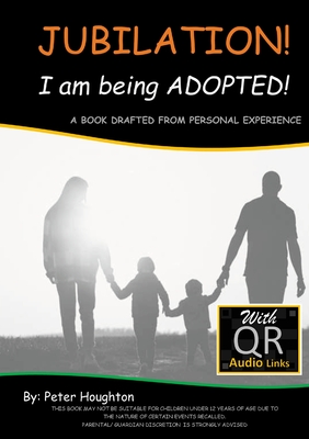 JUBILATION! I am being ADOPTED!: DRAFTED FROM PERSONAL EXPERIENCE With QR Audio Links - Houghton, Peter
