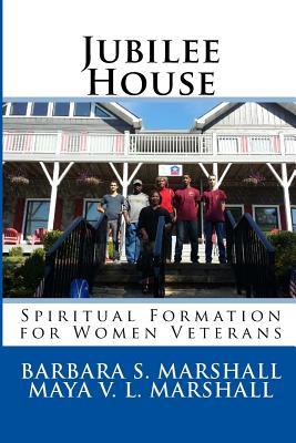 Jubilee House: Spiritual Formation for Women Veterans - Louise Marshall, Maya Valrissa, and Marshall Dmin, Barbara Summey