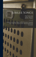 Jubilee Songs: As Sung by the Jubilee Singers, of Fisk University, (Nashville, Tenn.) Under the Auspices of the American Missionary Association