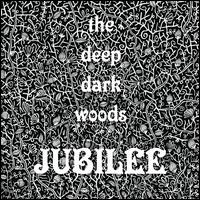 Jubilee - The Deep Dark Woods