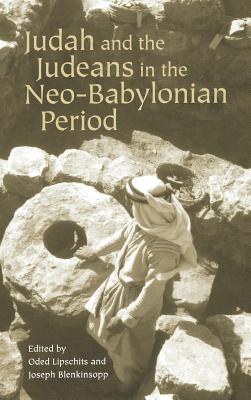 Judah and the Judeans in the Neo-Babylonian Period - Lipschits, Oded (Editor), and Blenkinsopp, Joseph (Editor)