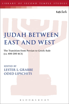 Judah Between East and West: The Transition from Persian to Greek Rule (ca. 400-200 BCE) - Grabbe, Lester L., Dr. (Editor), and Lipschits, Oded, Professor (Editor)