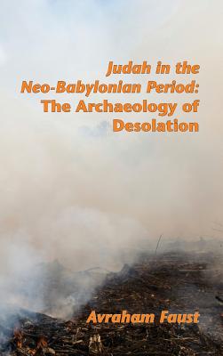Judah in the Neo-Babylonian Period: The Archaeology of Desolation - Faust, Avraham