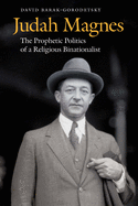 Judah Magnes: The Prophetic Politics of a Religious Binationalist