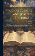 Judah's Sceptre and Joseph's Birthright; an Analysis of the Prophecies of Scripture in Regard to the Regard to the Royal Family of Judah and the Many Nations of Israel