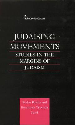 Judaising Movements: Studies in the Margins of Judaism in Modern Times - Parfitt, Tudor (Editor), and Semi, Emanuela (Editor)